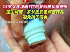 14岁女孩误服7粒感冒药被紧急送医，医生提醒