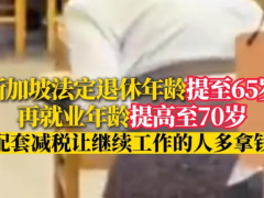 新加坡再就业年龄提至70岁 引起网友热议！